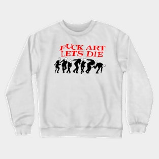 Fuck art lets die Crewneck Sweatshirt